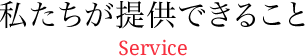 私たちが提供できること Service
